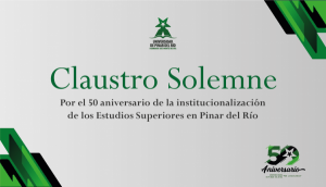 Palabras del Rector en el Claustro Solemne por el 50 aniversario de la institucionalización de los Estudios Superiores en Pinar del Río